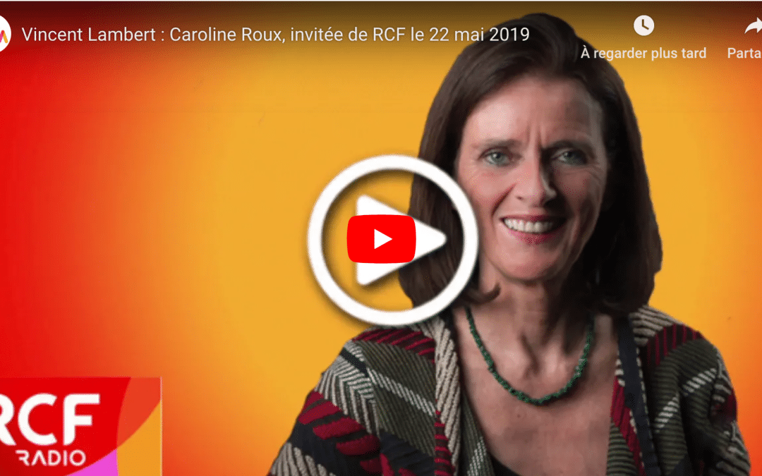 Vincent Lambert : Caroline Roux, invitée de RCF le 22 mai 2019