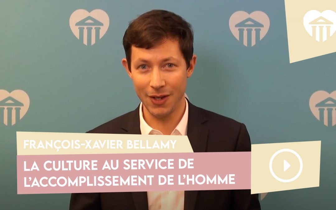 la culture au service de l&rsquo;accomplissement de l&rsquo;homme – françois-xavier bellamy