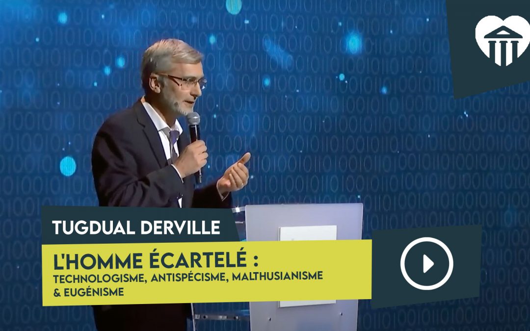 Université de la vie 2019 - La vie à quel prix ? 1 l’homme écartelé : technologisme, antispécisme, malthusianisme et eugénisme – tugdual derville